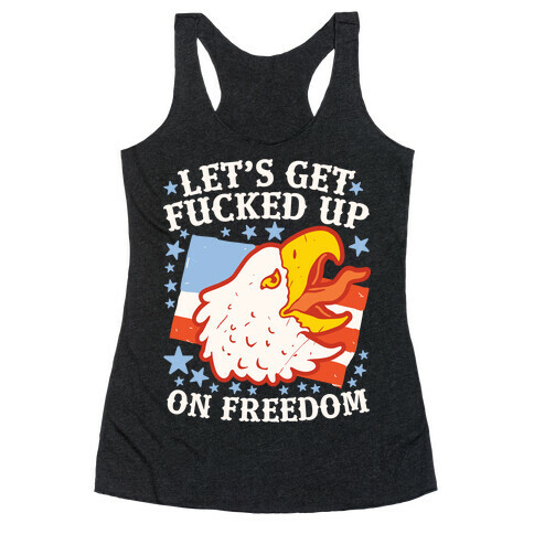 Let's Get F***ed Up on Freedom Racerback Tank Top