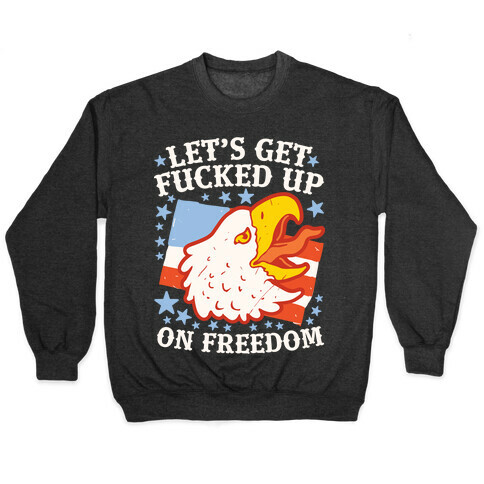 Let's Get F***ed Up on Freedom Pullover
