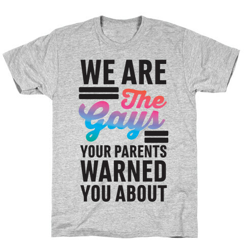 We are the Gays Your Parents Warned You About T-Shirt