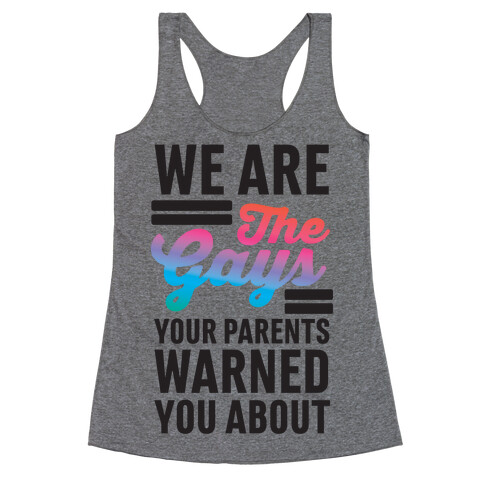 We are the Gays Your Parents Warned You About Racerback Tank Top