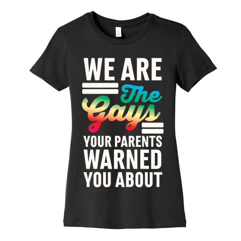 We are the Gays Your Parents Warned You About Womens T-Shirt
