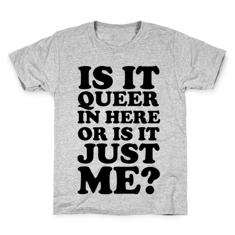 Is It Queer In Here Or Is It Just Me Kids T-Shirt