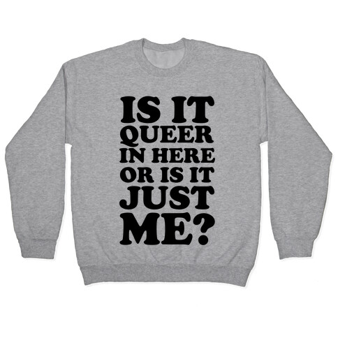 Is It Queer In Here Or Is It Just Me Pullover