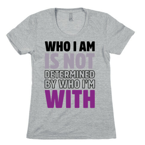 Who I Am Is Not Determined By Who I'm With (Asexual) Womens T-Shirt