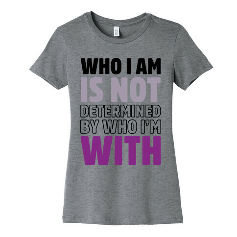 Who I Am Is Not Determined By Who I'm With (Asexual) Womens T-Shirt