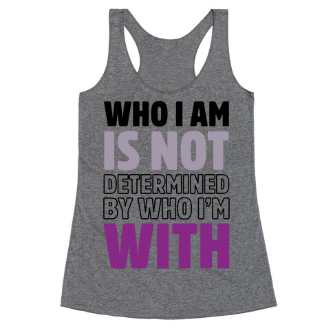 Who I Am Is Not Determined By Who I'm With (Asexual) Racerback Tank Top