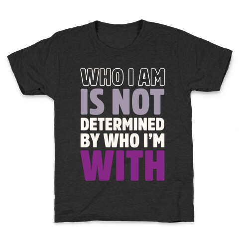 Who I Am Is Not Determined By Who I'm With (Asexual) Kids T-Shirt