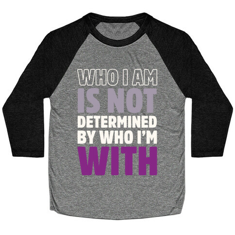 Who I Am Is Not Determined By Who I'm With (Asexual) Baseball Tee