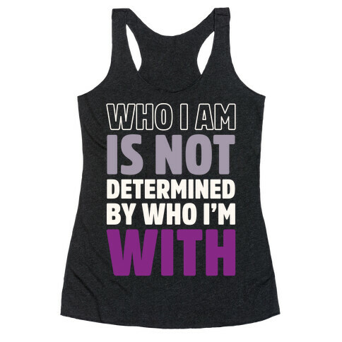 Who I Am Is Not Determined By Who I'm With (Asexual) Racerback Tank Top