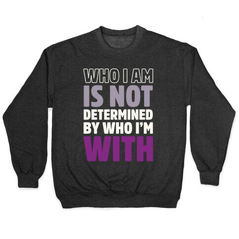 Who I Am Is Not Determined By Who I'm With (Asexual) Pullover