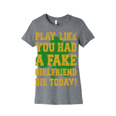 Play Like You Had A Fake Girlfriend Die Today (Te'o Edition) Womens T-Shirt