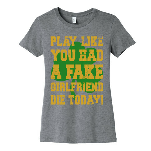 Play Like You Had A Fake Girlfriend Die Today (Te'o Edition) Womens T-Shirt