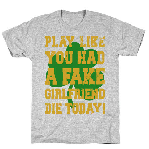 Play Like You Had A Fake Girlfriend Die Today (Te'o Edition) T-Shirt