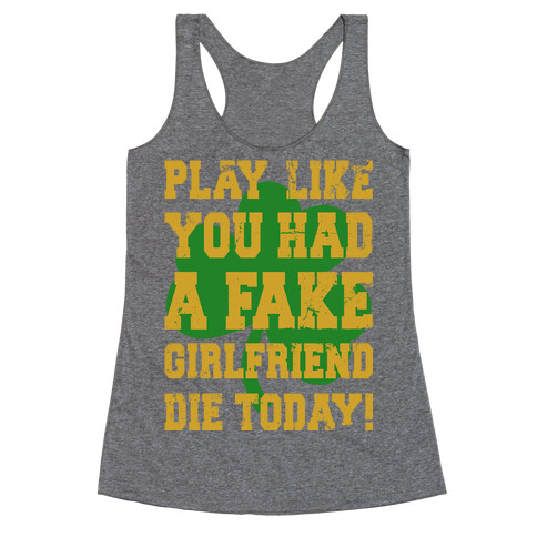 Play Like You Had A Fake Girlfriend Die Today (Te'o Edition) Racerback Tank Top
