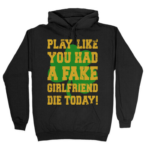 Play Like You Had A Fake Girlfriend Die Today (Te'o Edition) Hooded Sweatshirt