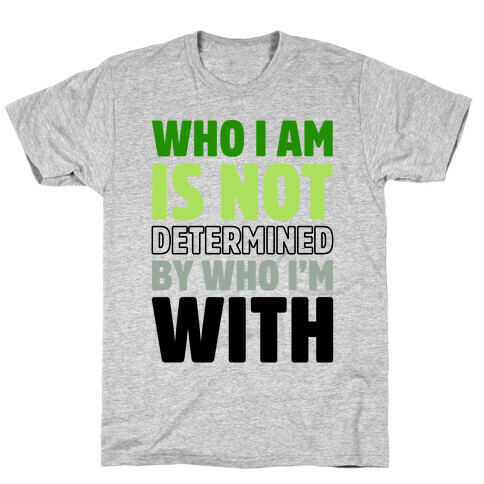 Who I Am Is Not Determined By Who I'm With (Aromantic) T-Shirt