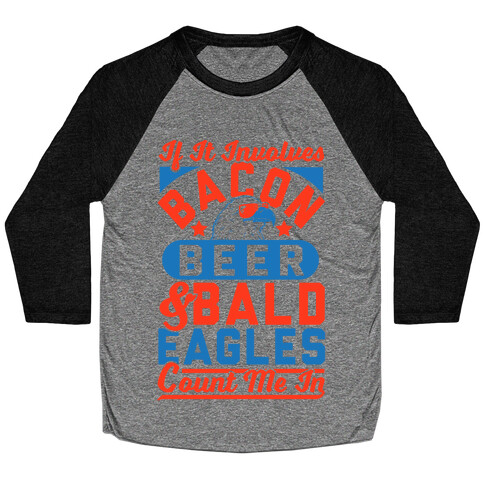 If It Involves Bacon Beer & Bald Eagles Count Me In Baseball Tee