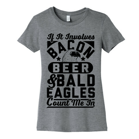 If It Involves Bacon Beer & Bald Eagles Count Me In Womens T-Shirt