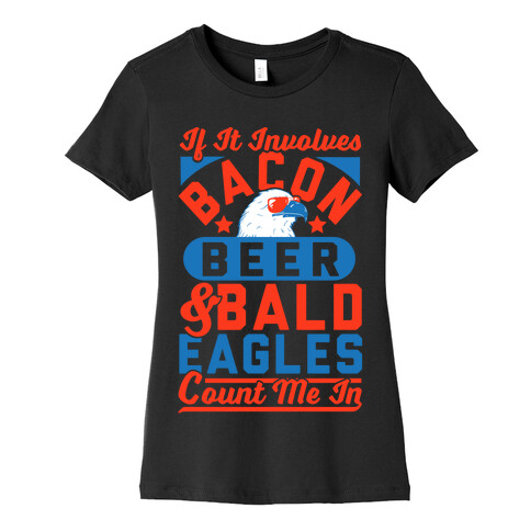 If It Involves Bacon Beer & Bald Eagles Count Me In Womens T-Shirt