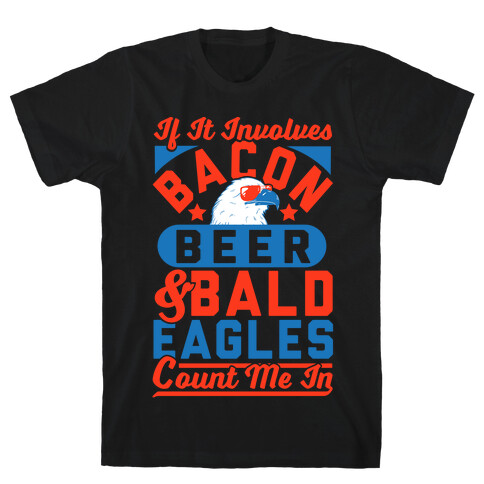 If It Involves Bacon Beer & Bald Eagles Count Me In T-Shirt