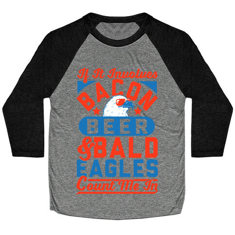 If It Involves Bacon Beer & Bald Eagles Count Me In Baseball Tee