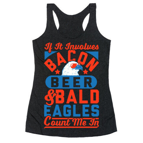 If It Involves Bacon Beer & Bald Eagles Count Me In Racerback Tank Top