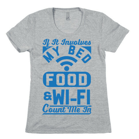 If It Involves My Bed Food & Wi-FI Count Me In Womens T-Shirt