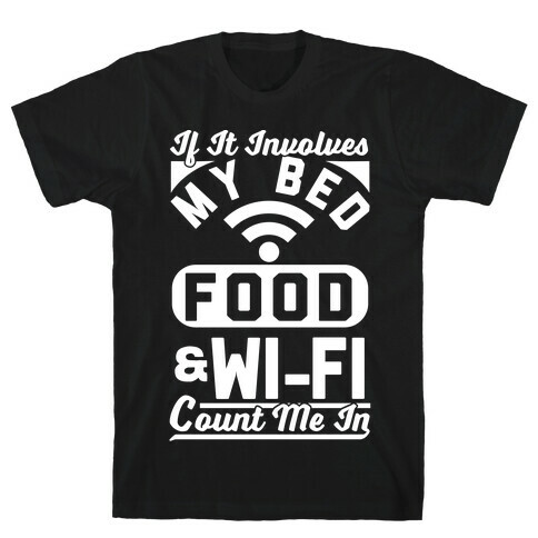 If It Involves My Bed Food & Wi-FI Count Me In T-Shirt