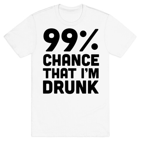 99% Chance That I'm Drunk T-Shirt