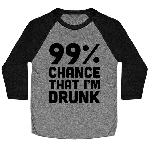 99% Chance That I'm Drunk Baseball Tee