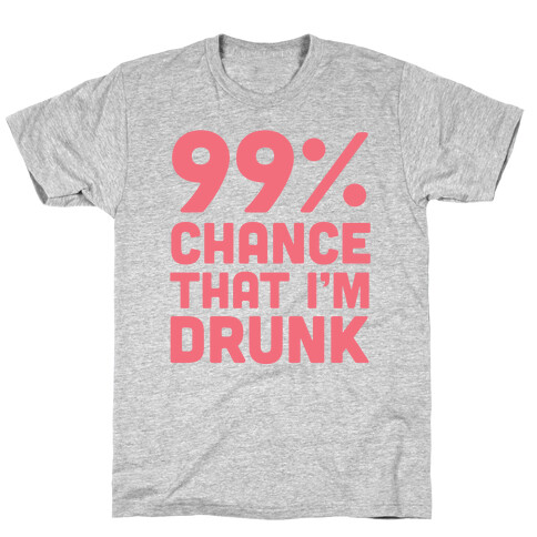 99% Chance That I'm Drunk T-Shirt