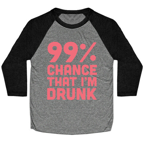 99% Chance That I'm Drunk Baseball Tee
