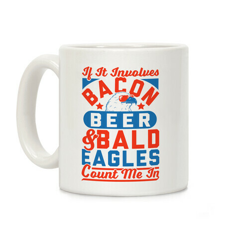 If It Involves Bacon Beer & Bald Eagles Count Me In Coffee Mug