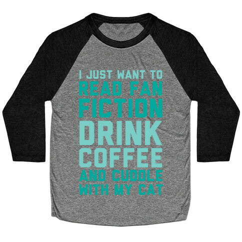 I Just Want To Read Fan Fiction, Drink Coffee And Cuddle With My Cat Baseball Tee