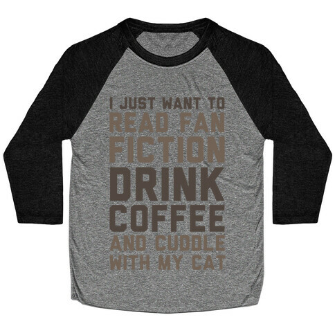 I Just Want To Read Fan Fiction, Drink Coffee And Cuddle With My Cat Baseball Tee
