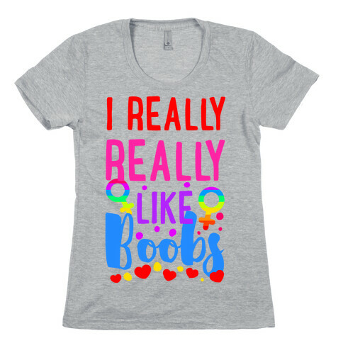 I Really Really Like Boobs Womens T-Shirt