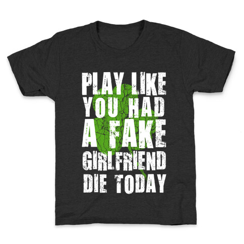 Play Like You Had a Fake Girlfriend Die Today Kids T-Shirt