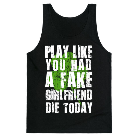 Play Like You Had a Fake Girlfriend Die Today Tank Top