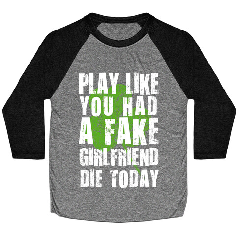 Play Like You Had a Fake Girlfriend Die Today Baseball Tee