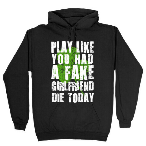 Play Like You Had a Fake Girlfriend Die Today Hooded Sweatshirt
