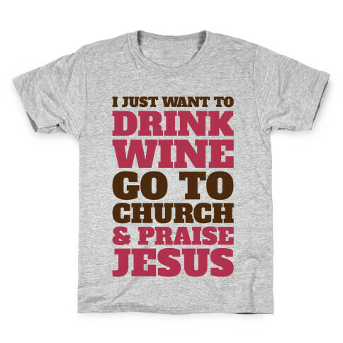 I Just Want To Drink Wine Go To Church and Praise Jesus Kids T-Shirt