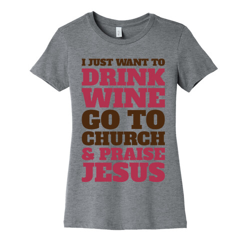 I Just Want To Drink Wine Go To Church and Praise Jesus Womens T-Shirt