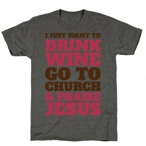 I Just Want To Drink Wine Go To Church and Praise Jesus T-Shirt