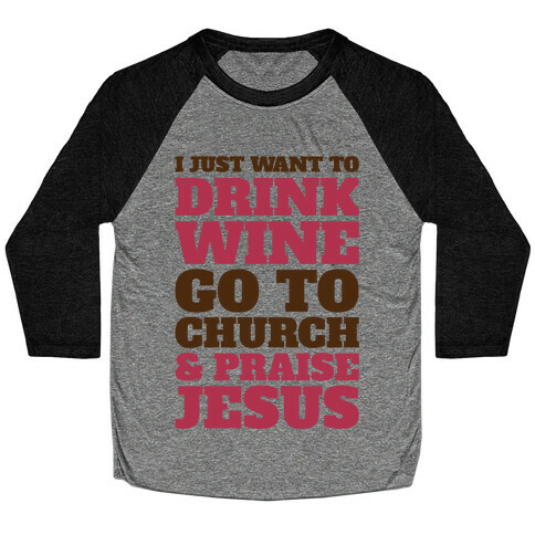 I Just Want To Drink Wine Go To Church and Praise Jesus Baseball Tee