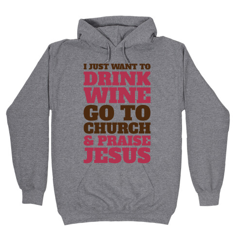 I Just Want To Drink Wine Go To Church and Praise Jesus Hooded Sweatshirt