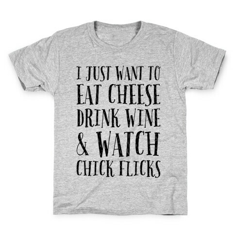 I Just Want To Eat Cheese Drink Wine & Watch Chick Flicks Kids T-Shirt