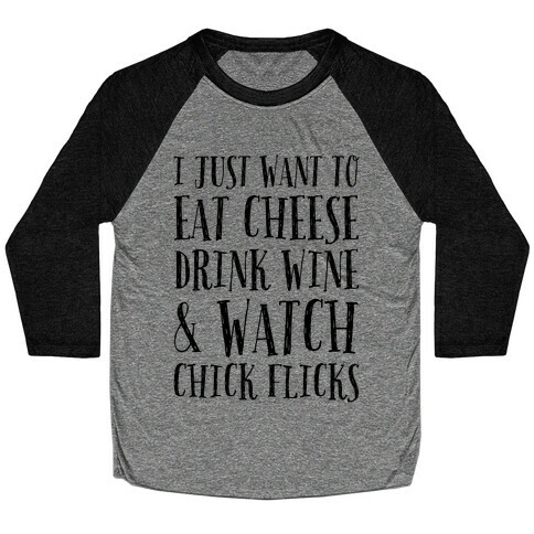 I Just Want To Eat Cheese Drink Wine & Watch Chick Flicks Baseball Tee