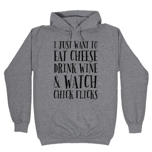 I Just Want To Eat Cheese Drink Wine & Watch Chick Flicks Hooded Sweatshirt