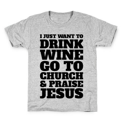 I Just Want To Drink Wine Go To Church and Praise Jesus Kids T-Shirt