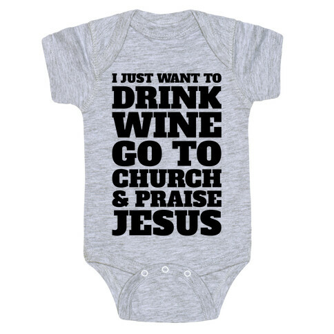 I Just Want To Drink Wine Go To Church and Praise Jesus Baby One-Piece
